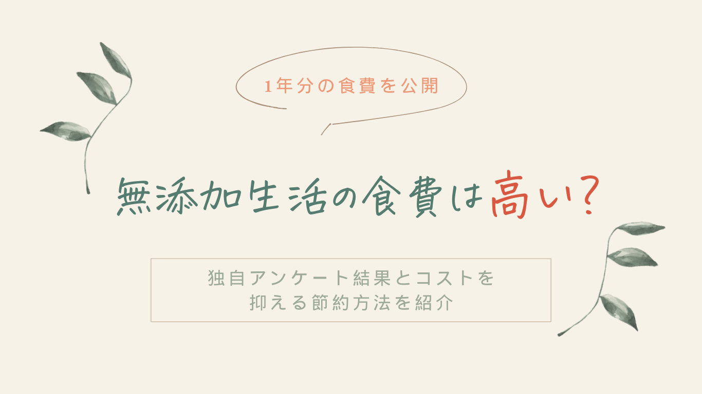 【1年分の食費を公開】無添加生活の食費は高い？独自アンケート結果とコストを抑える節約方法を紹介